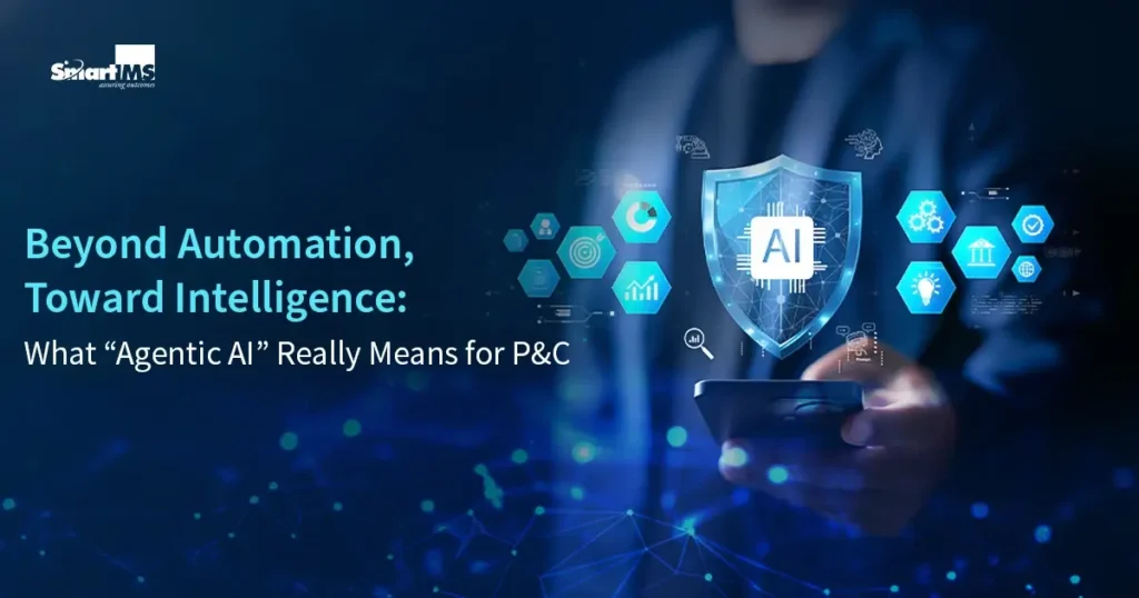 Beyond Automation, Toward Intelligence: What “Agentic AI” Really Means for P&C